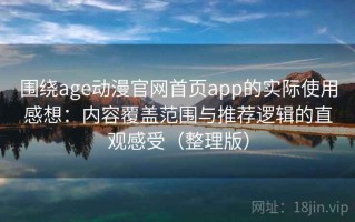 围绕age动漫官网首页app的实际使用感想：内容覆盖范围与推荐逻辑的直观感受（整理版）