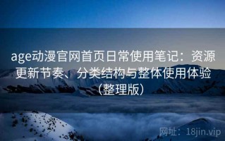 age动漫官网首页日常使用笔记：资源更新节奏、分类结构与整体使用体验（整理版）