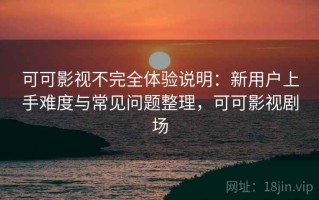 可可影视不完全体验说明：新用户上手难度与常见问题整理，可可影视剧场