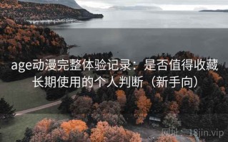 age动漫完整体验记录：是否值得收藏长期使用的个人判断（新手向）