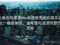 天美密桃果冻mv高频使用后的真实结论：播放体验、清晰度与资源完整性观察