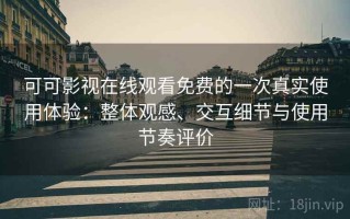 可可影视在线观看免费的一次真实使用体验：整体观感、交互细节与使用节奏评价