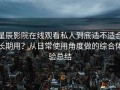 星辰影院在线观看私人到底适不适合长期用？从日常使用角度做的综合体验总结