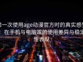 第一次使用age动漫官方时的真实感受：在手机与电脑端的使用差异与稳定性表现