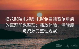 樱花影院电视剧电影免费观看使用后的直观印象整理：播放体验、清晰度与资源完整性观察