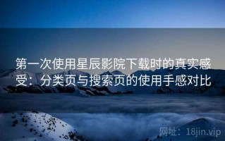 第一次使用星辰影院下载时的真实感受：分类页与搜索页的使用手感对比