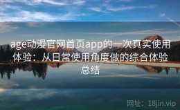 age动漫官网首页app的一次真实使用体验：从日常使用角度做的综合体验总结