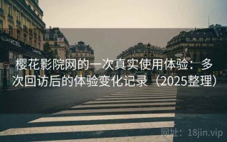樱花影院网的一次真实使用体验：多次回访后的体验变化记录（2025整理）