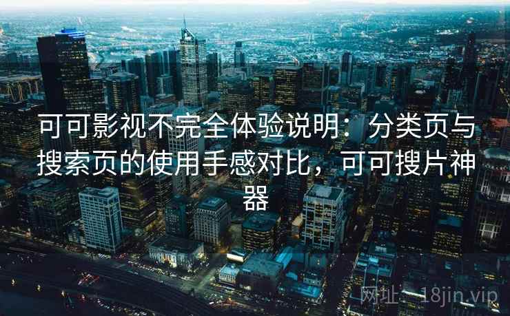 可可影视不完全体验说明:分类页与搜索页的使用手感对比,可可搜片神器-第1张图片 可可影视不完全体验说明:分类页与搜索页的使用手感对比,可可搜片神器-第1张图片