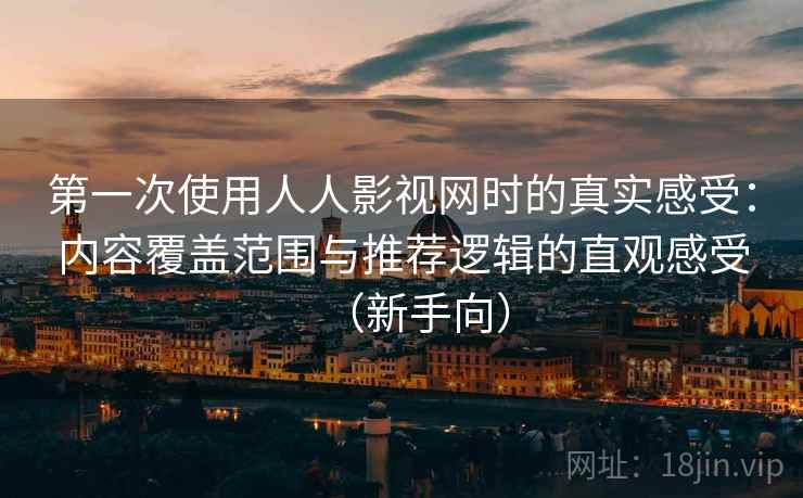 第一次使用人人影视网时的真实感受:内容覆盖范围与推荐逻辑的直观感受(新手向)-第1张图片 第一次使用人人影视网时的真实感受:内容覆盖范围与推荐逻辑的直观感受(新手向)-第1张图片