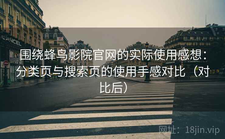 围绕蜂鸟影院官网的实际使用感想:分类页与搜索页的使用手感对比(对比后)-第2张图片 围绕蜂鸟影院官网的实际使用感想:分类页与搜索页的使用手感对比(对比后)-第2张图片